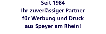 Seit 1984  Ihr zuverlässiger Partner  für Werbung und Druck  au